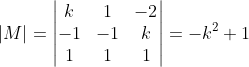 \left | M \right | = \begin{vmatrix} k &1 &-2 \\ -1&-1 &k \\ 1&1 &1 \end{vmatrix} = -k^{2}+1